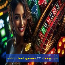 unblocked games 77 classroom