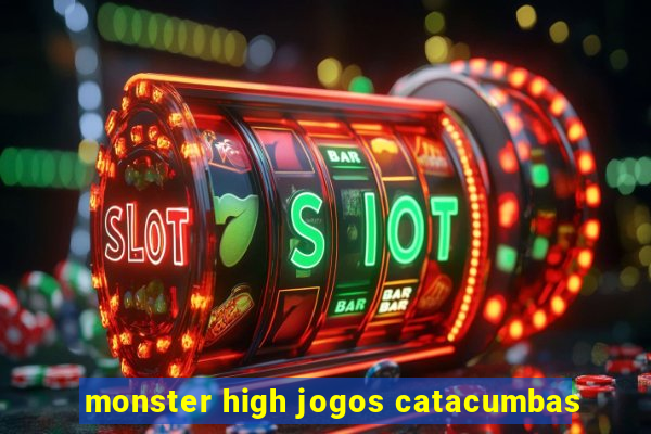 monster high jogos catacumbas