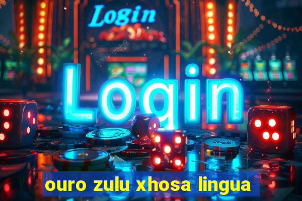 ouro zulu xhosa lingua