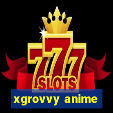 xgrovvy anime