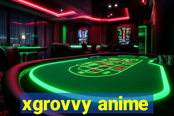 xgrovvy anime