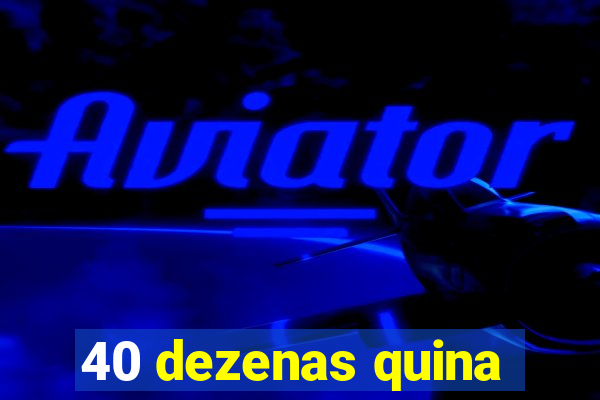 40 dezenas quina