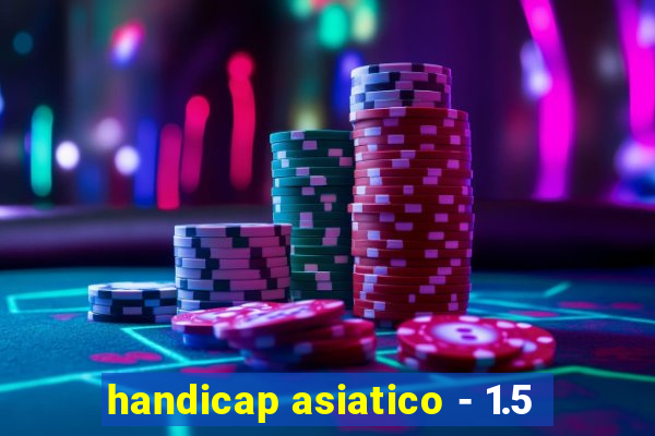 handicap asiatico - 1.5