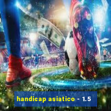 handicap asiatico - 1.5