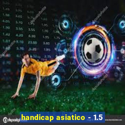 handicap asiatico - 1.5