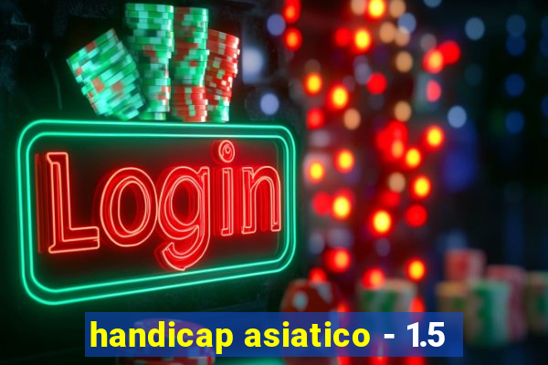 handicap asiatico - 1.5