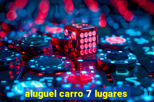 aluguel carro 7 lugares