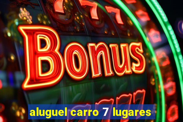 aluguel carro 7 lugares