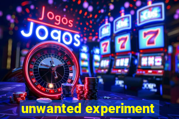 unwanted experiment