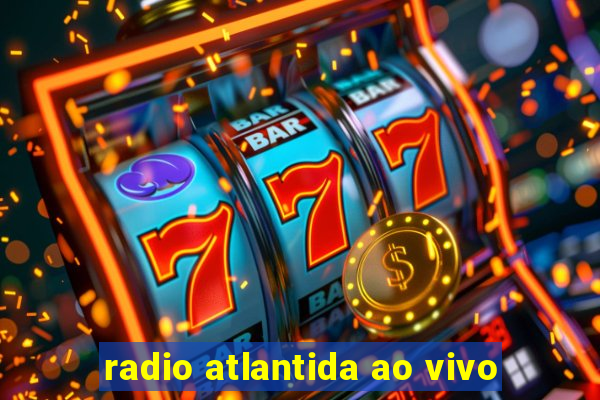 radio atlantida ao vivo