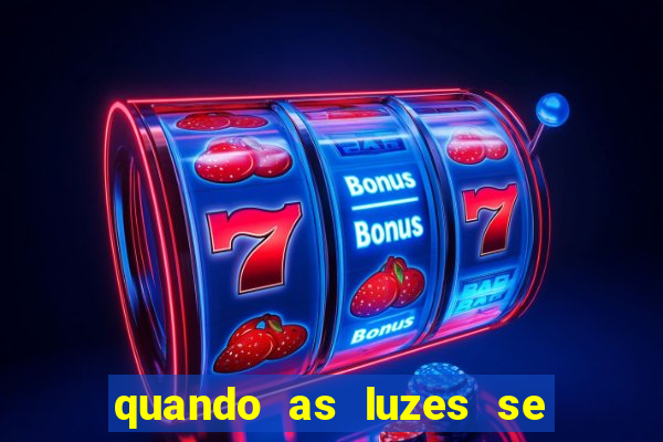 quando as luzes se apagam rede canais