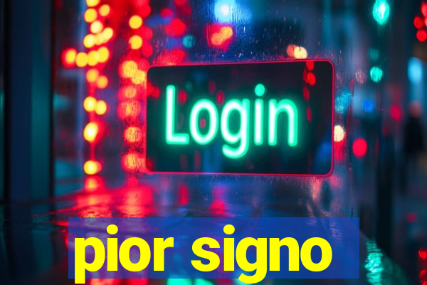 pior signo