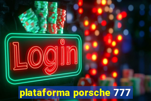 plataforma porsche 777