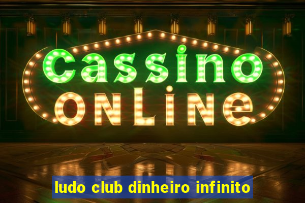 ludo club dinheiro infinito