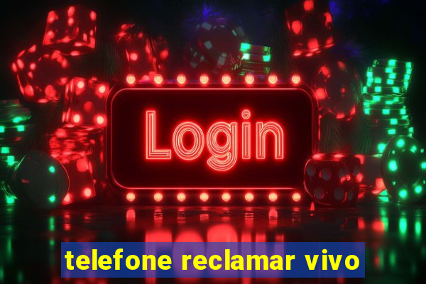 telefone reclamar vivo