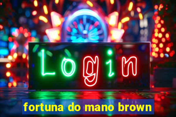 fortuna do mano brown