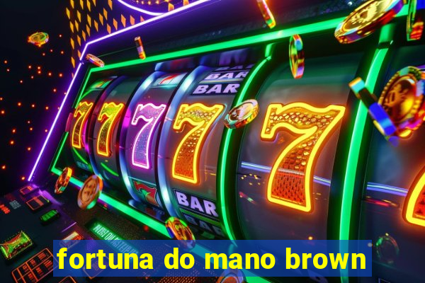 fortuna do mano brown