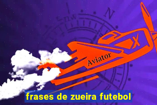 frases de zueira futebol