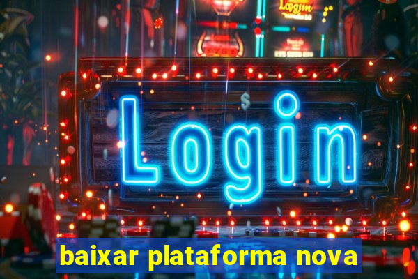 baixar plataforma nova