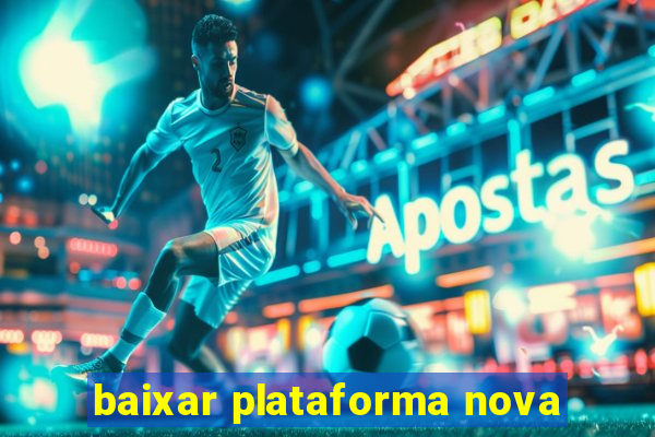 baixar plataforma nova