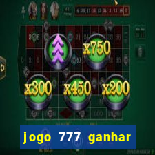 jogo 777 ganhar dinheiro de verdade