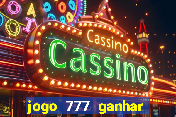 jogo 777 ganhar dinheiro de verdade