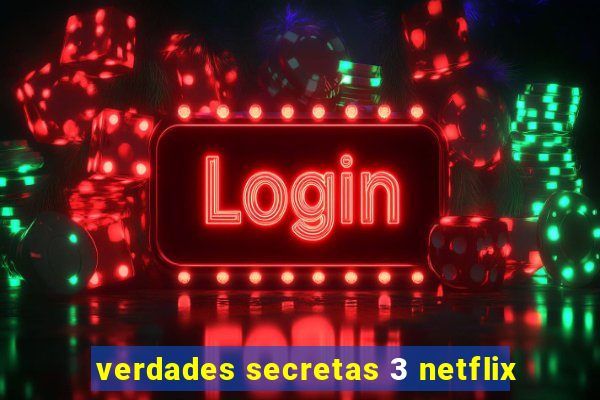 verdades secretas 3 netflix