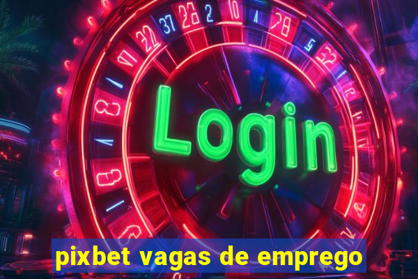 pixbet vagas de emprego