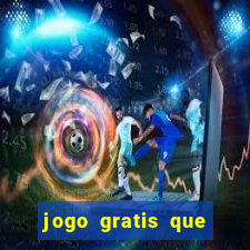 jogo gratis que ganha dinheiro