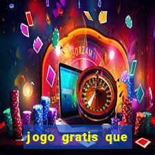 jogo gratis que ganha dinheiro