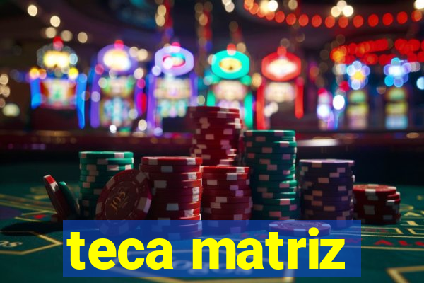 teca matriz