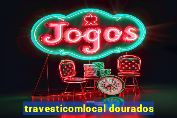 travesticomlocal dourados