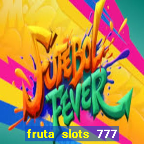 fruta slots 777 mega jackpot paga mesmo