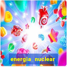 energia nuclear vantagens e desvantagens