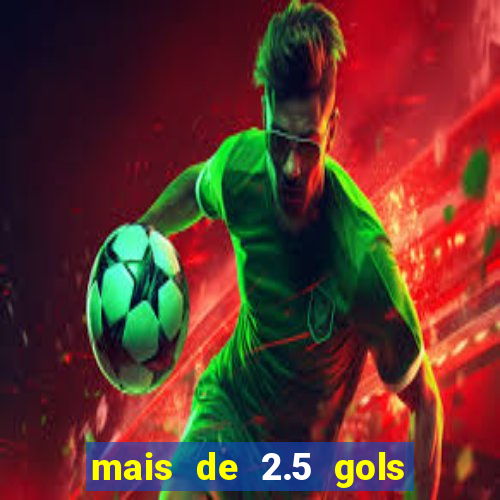 mais de 2.5 gols o que significa