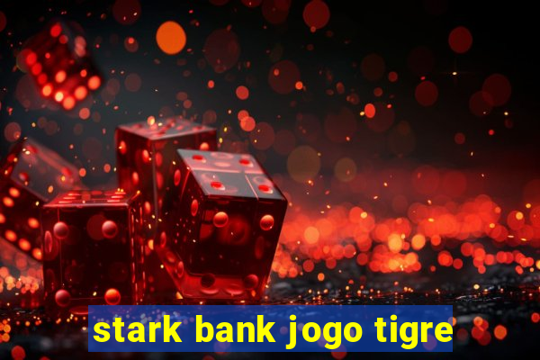 stark bank jogo tigre