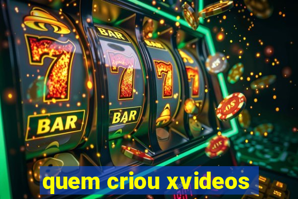 quem criou xvideos