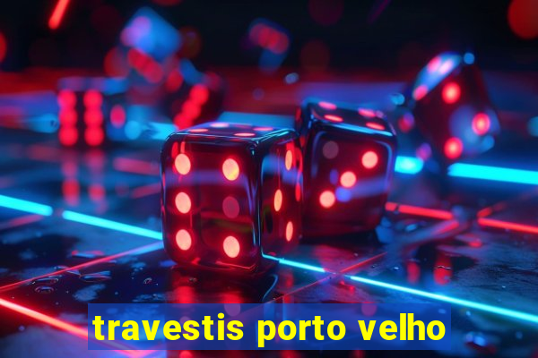 travestis porto velho