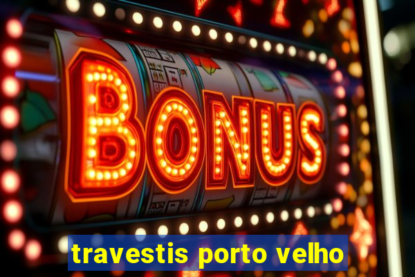 travestis porto velho