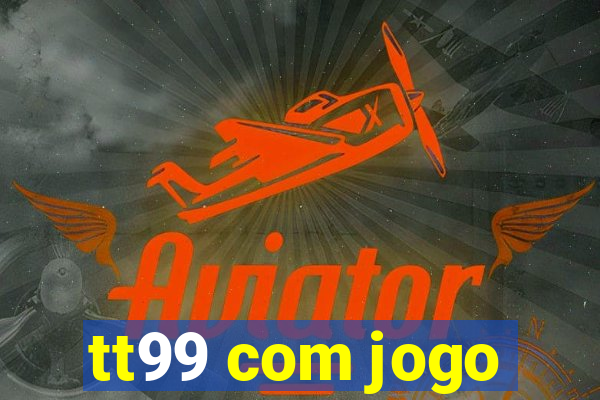 tt99 com jogo