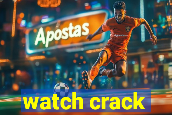 watch crack