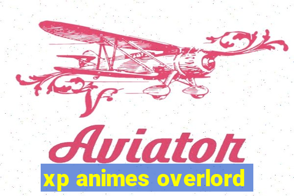 xp animes overlord