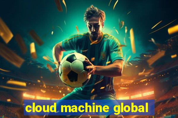 cloud machine global