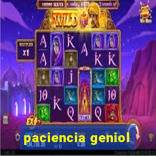 paciencia geniol