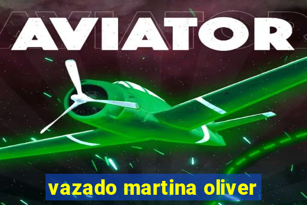 vazado martina oliver