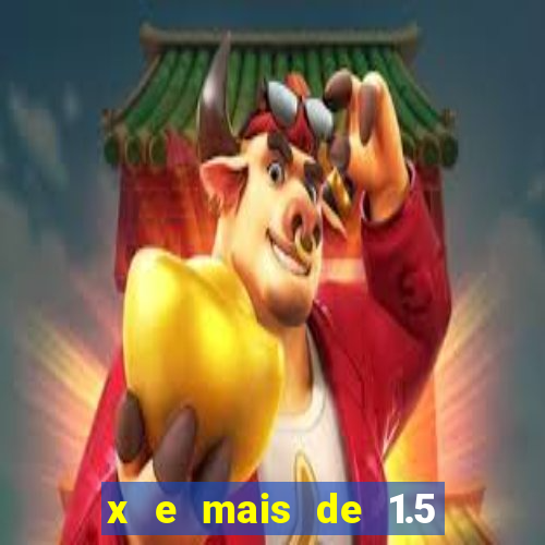 x e mais de 1.5 betano o que significa