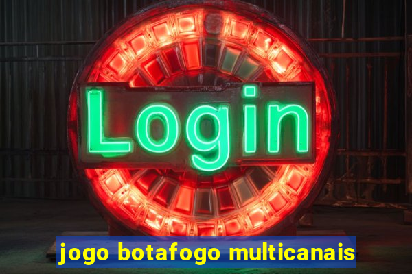 jogo botafogo multicanais