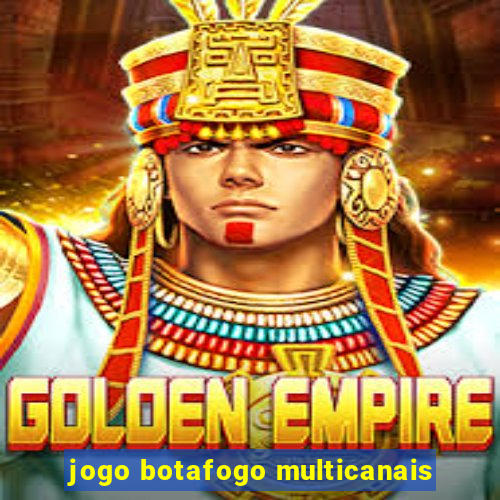 jogo botafogo multicanais