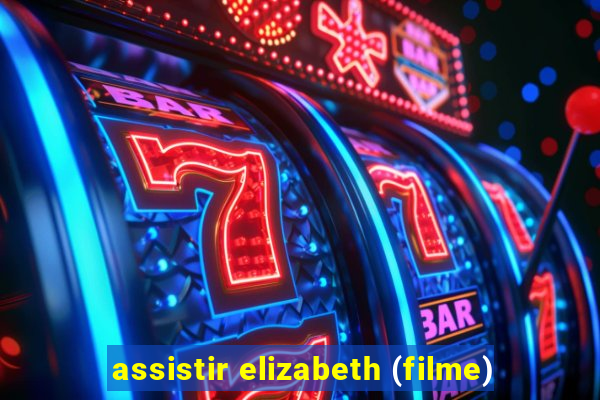 assistir elizabeth (filme)