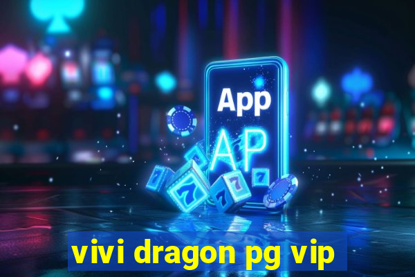 vivi dragon pg vip